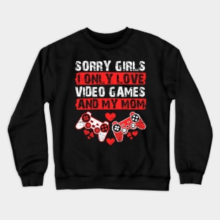 Funny Valentine Sorry Girls I Only Love Video Games And My Mom Crewneck Sweatshirt